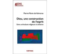 Dieu, une construction de l'esprit Entre orthodoxie religieuse et athéisme - Pierre-Marie De Valmoras - Karthala - broché - Essai
