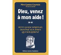 Dieu venez à mon aide !: Petit guide spirituel destiné aux âmes qui souffrent