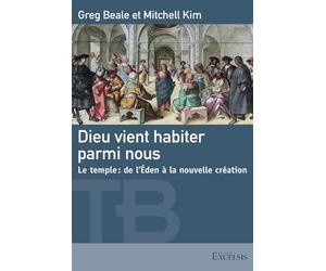 Dieu vient habiter parmi nous: Le temple : de l'Eden à la nouvelle création