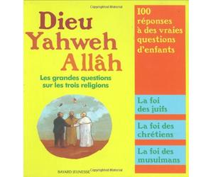 Dieu, Yahweh, Allâh: Les grandes questions sur les trois religions