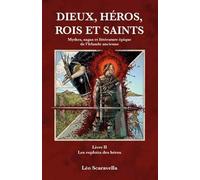 Dieux, héros, rois et saints - Mythes, sagas et littérature épique de l'Irlande ancienne: Livre 2, Les exploits des héros