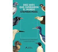 Diez aves que cambiaron el mundo: La historia de la humanidad a través de las aves