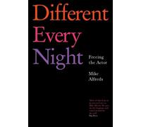 Different Every Night: Freeing the Actor by Alfreds, Mike NEUF