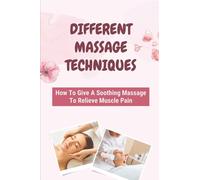 Different Massage Techniques: How To Give A Soothing Massage To Relieve Muscle Pain: Relieve Muscle Soreness