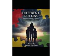 Different, Not Less: A Mother's Journey Through Autism, Love and Resilience