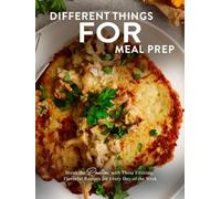 Different Things for Meal Prep: Break the Routine with These Exciting, Flavorful Recipes for Every Day of the Week