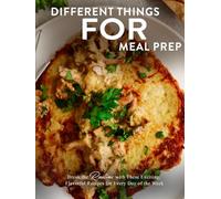 Different Things for Meal Prep: Break the Routine with These Exciting, Flavorful Recipes for Every Day of the Week