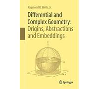 DIFFERENTIAL AND COMPLEX GEOMETRY:ORIGINS,ABSTRACTIONS AND EMBEDDINGS