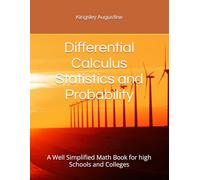 Differential Calculus Statistics and Probability: A Well Simplified Math Book for high Schools and Colleges