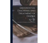 Differential Diagnosis And Treatment Of Disease: A Text-Book For Practitioners And Advanced Students