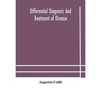 Differential Diagnosis And Treatment Of Disease, A Text-Book For Practitioners And Advanced Students, With Two Hundred And Twenty-Eight Illustrations In The Text