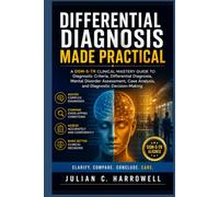 Differential Diagnosis Made Practical: A DSM-5-TR Clinical Mastery Guide to Diagnostic Criteria, Differential Diagnosis, Mental Disorder Assessment, Case Analysis, and Diagnostic Decision-Making