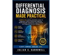 Differential Diagnosis Made Practical: A DSM-5-TR Clinical Mastery Guide to Diagnostic Criteria, Differential Diagnosis, Mental Disorder Assessment, Case Analysis, and Diagnostic Decision-Making