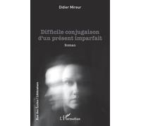 Difficile conjugaison d'un présent imparfait - Didier Mireur - L'harmattan - broché - Roman