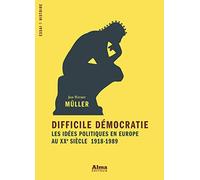 Difficile démocratie, les idées politiques en Europe au XXe siècle