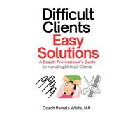 Difficult Clients Easy Soluions: The Beauty Professional's Guide to Handling Difficult Clients