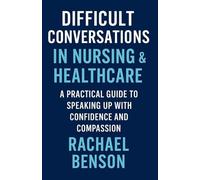 Difficult Conversations in Nursing & Healthcare: A Practical Guide to Speaking Up with Confidence and Compassion