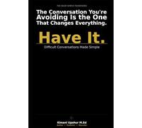 Difficult Conversations Made Simple: How to Communicate Clearly, Handle Conflict, and Navigate High-Stakes Conversations