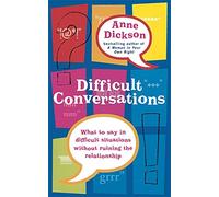 Difficult Conversations: What to say in tricky situations without ruining the relationship