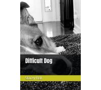 Difficult Dog: The Inspiring Story Of A Rescue Dog Who Finds His Forever Home