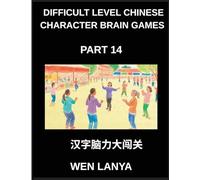 Difficult Level Chinese Character Brain Games (Part 14)- Stimulating Mind Games for All Ages Incorporating Multiple Choice Puzzles and Solutions for Quick Chinese Character Mastery at HSK All Levels