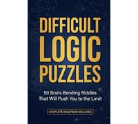 Difficult Logic Puzzles: 50 Hard Brain Teasers and Riddles for Adults with Complete Solutions - A Critical Thinking and Lateral Thinking Workout