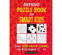 Difficult Puzzle Book for Smart Kids: Over 300 Brain Games for Kids Aged 11 - 14