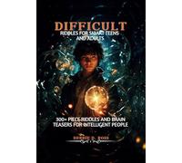Difficult Riddles For Smart Teens And Adults: 300+ Piece Riddles And Brain Teasers For Intelligent People