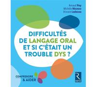 Difficultés de langage oral - Et si c'était un trouble dys ? Et si c'était un trouble DYS ? - Arnaud Roy - Retz Eds - broché - Guide