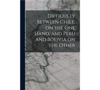 Difficulty Between Chile on the One Hand and Peru and Bolivia on the Other - Anonymous - Creative Media Partners LLC - Livre en Anglais AnonymousAnonymous (Auteur)