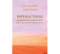 Diffractions Analyse de l'œuvre musicale mixte "Jour, Contre-Jour" de Gérard Grisey - L. Cossettini - L'harmattan - broché - Essai