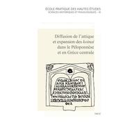 Diffusion De L'attique Et Expansion Des Koinai Dans Le Péloponnèse Et En Grèce Centrale - Actes De La Journée Internationale De Dialectologie Grecque Du 18 Mars 2011, Université Paris-Ouest...