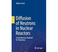 Diffusion of Neutrons in Nuclear Reactors: An Introductory Textbook for Neutronics