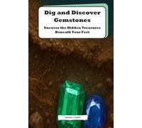 Dig and Discover Gemstones: Uncover the Hidden Treasures Beneath Your Feet: A Fun and Educational Journey into the World of Gemstones for Kids