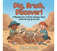 Dig, Brush, Discover!: A Rhyming Tour of Fossils, Dinosaur Bones & How We Dig Up the Past - A Curious First Paleontology Picture Book for Kids Ages 3-6