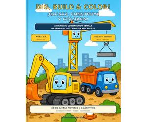 Dig, Build & Color! / ¡Excava, Construye y Colorea!: A Big and Easy English-Spanish Construction Vehicle Coloring and Activity Book with First Words for Preschool Kids Ages 3-5