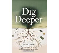 Dig Deeper: Guided Journal to Understand Yourself & Transform Your Life: Deep Prompts for Mental Clarity, Emotional Well-Being & Long-Term Goal Achievement