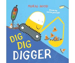 Dig, Dig, Digger: A Little Digger With Big Dreams