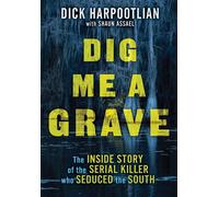 Dig Me a Grave The Inside Story of the Serial Killer Who Seduced the South - Richard A. Harpootlian - Citadel Press - ebook (ePub) - Livre