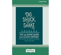 Dig Shuck Shake Fish ampamp Seafood Recipes from the Pacific Northwest Large Print 16 Pt Edition - John Nelson - ReadHowYouWant.com Pty Limited - Livre en John NelsonJohn Nelson (Auteur)