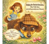 Digby der Dackel-Detektiv: Der Fall des verschwundenen Hasen: Ein Detektiv-Abenteuer für Kinder von 4-8 Jahren mit Ausmalseiten, Rätseln, Labyrinthen ... (Das ideale Geschenk für Hundeliebhaber)