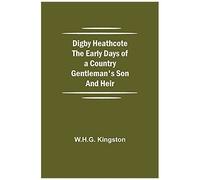 Digby Heathcote The Early Days Of A Country Gentleman's Son And Heir