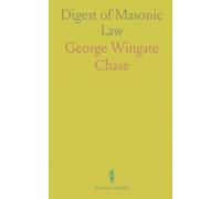 Digest of Masonic Law: Being a Complete Code of Regulations, Decisions, and Opinions, Upon Questions on Masonic Jurisprudence