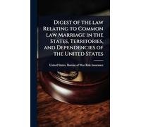 Digest of the law Relating to Common law Marriage in the States, Territories, and Dependencies of the United States
