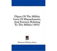Digest of the Militia Laws of Massachusetts, and Extracts Relating to the Militia (1851) Stone, Ebenezer Whitten (Auteur)