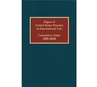 Digest of United States Practice in International Law Cumulative Index 19892008 by Wilcox Elizabeth R. Office of the Legal Adviser United States Departmen Wilcox Elizabeth R. Office of the Legal Advis