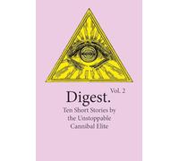 Digest Vol. 2: Ten Short Stories by the Unstoppable Cannibal Elite