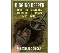 Digging Deeper: 10 Critical Mistakes Metal Detectorists Must Avoid