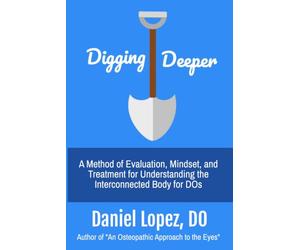 Digging Deeper: A Method of Evaluation, Mindset, and Treatment for Understanding the Interconnected Body for DOs