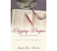 Digging Deeper Day by Day Devotional - Jennifer Jones Alexander - Xulon Press - Livre en Anglais Jennifer Jones AlexanderJennifer Jones Alexander (Auteur)
